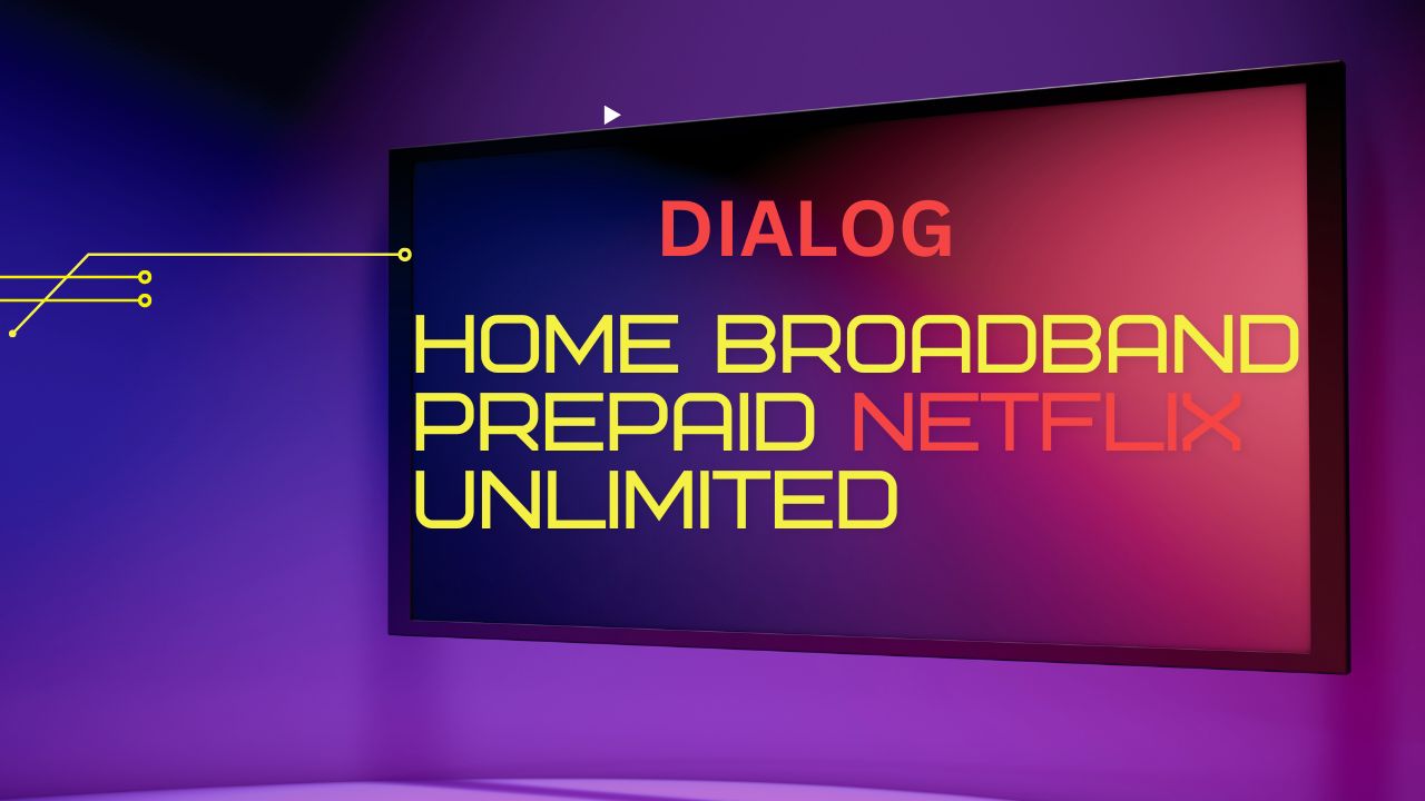 Dialog Home Broadband Prepaid Netflix Unlimited